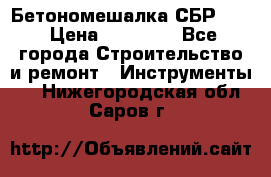 Бетономешалка СБР 190 › Цена ­ 12 000 - Все города Строительство и ремонт » Инструменты   . Нижегородская обл.,Саров г.